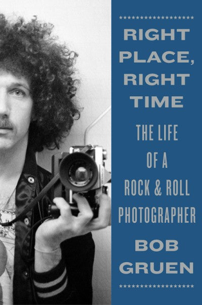 Right Place, Right Time: The Life of a Rock &amp; Roll Photographer (Hardcover)